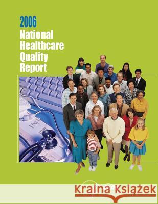 National Healthcare Quality Report, 2006 U. S. Department of Heal Huma Agency for Healthcare Resea An 9781499340150 Createspace