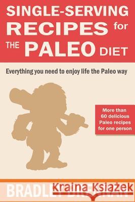 Single-Serving Recipes For The Paleo Diet Brennan, Bradley 9781499340235 Createspace