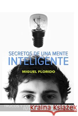 Secretos de una mente inteligente: Trucos y consejos para mejorar tu inteligencia Miguel Florido 9781499340501 Createspace Independent Publishing Platform