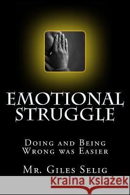 Emotional Struggle: Doing And Being Wrong Was Easier Selig, Giles 9781499340600 Createspace