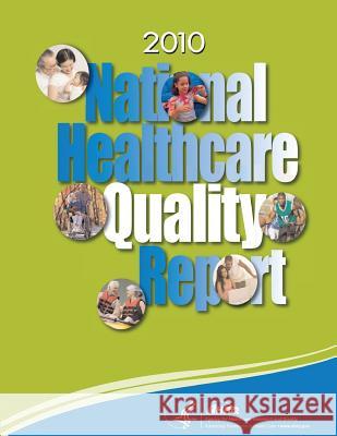 National Healthcare Quality Report, 2010 U. S. Department of Heal Huma Agency for Healthcare Resea An 9781499340631 Createspace