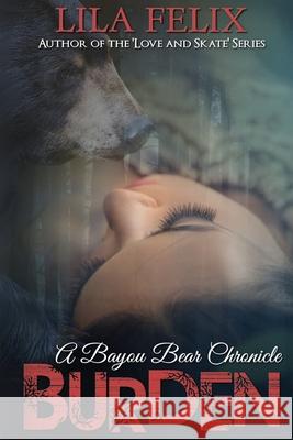 Burden: A Bayou Bear Chronicle Lila Felix 9781499341423 Createspace Independent Publishing Platform