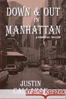 Down & Out in Manhattan: A Financial Thriller Maria Fernandez Justin Callahan 9781499342055 Createspace Independent Publishing Platform