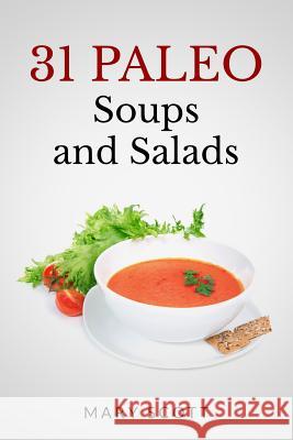 31 Paleo Soups and Salads: One Month of Quick and Easy Recipes Mary R. Scott 9781499342291 Createspace