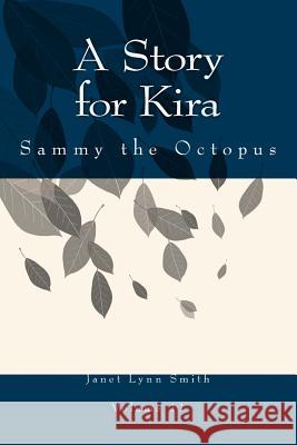 A Story for Kira: Sammy the Octopus Janet Lynn Smith Skylar James 9781499342413 Createspace