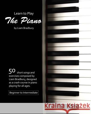 Learn To Play The Piano Liam Bradbury 9781499342505 Createspace Independent Publishing Platform