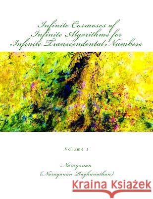 Infinite Cosmoses Of Infinite Algorithms for Infinite Transcendental Numbers: Volume 1 Raghunathan, Narayanan 9781499342543