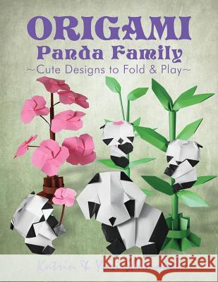 Origami Panda Family: Cute Designs to Fold and Play Katrin Shumakov Yuri Shumakov 9781499343717 Createspace