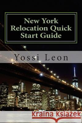 New York Relocation Quick Start Guide Yossi Leon 9781499344073 Createspace