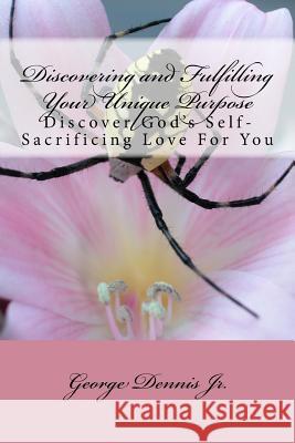 Discovering and Fulfilling Your Unique Purpose Rev George P. Denni 9781499344240 Createspace