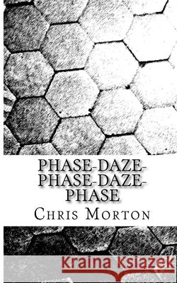 Phase-Daze-Phase-Daze-Phase Chris Morton 9781499344318