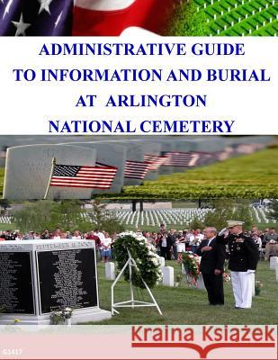 Administrative Guide To Information and Burial At Arlington National Cemetery Arlington National Cemetery 9781499345353 Createspace