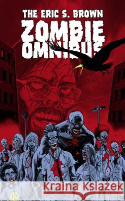 The Eric S. Brown Zombie Omnibus Eric S. Brown 9781499345872 Createspace Independent Publishing Platform