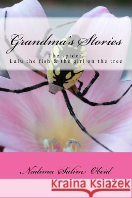 Grandma's Stories: The Spider, Lulu the Fish and the Girl on the Tree Mrs Nadima Salim Obeid MR Housam M. Obeid MR Housam M. Obeid 9781499346008 Createspace