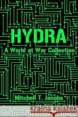 Hydra: A World at War Collection Mitchell T. Jacobs 9781499346640 Createspace