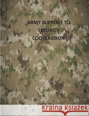 Army Support to Security Cooperation: FM 3-22 Department of the Army 9781499346794