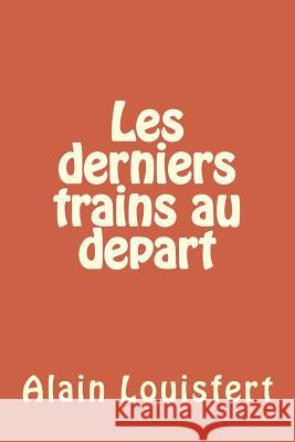 Les derniers trains à partir Louisfert, Alain 9781499347289 Createspace