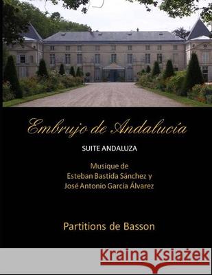 Embrujo de Andalucia - suite andaluza - Partitions de basson: Esteban Bastida Sanchez y Jose Antonio Garcia Alvarez Garcia Alvarez, Jose Antonio 9781499349382
