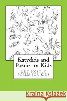 Katydids and Poems for Kids: But Mostly Poems for Kids Jeremy Johnson Elliot Ian Ross 9781499349443 Createspace