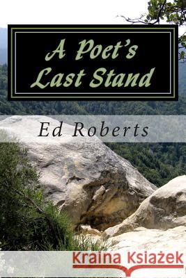 A Poet's Last Stand Ed Roberts 9781499349979 Createspace