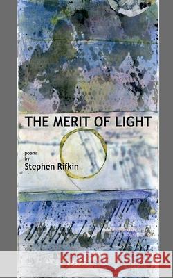 The Merit of Light: poems by Stephen Rifkin Rifkin, Wilma 9781499350289 Createspace