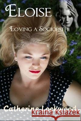 Eloise - Loving a Sociopath Catherine Lockwood 9781499350715