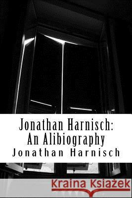 Jonathan Harnisch: An Alibiography Jonathan Harnisch 9781499350722