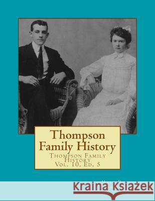 Thompson Family History Vol. X, 5th Ed.: All Ancestors from United Kingdom, Western Europe & Bohemia to Pennsylvania, New York, Virginia, South Caroli MR Marc D. Thompson 9781499352719 Createspace