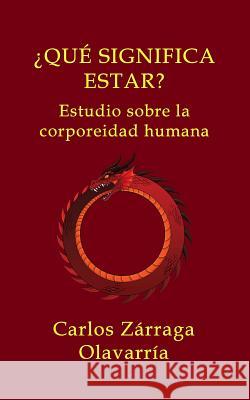 Que Significa Estar: Estudio Sobre La Corporeidad Humana Carlos Zarrag 9781499353174 Createspace