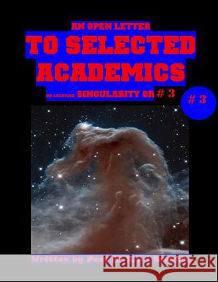 An Open Letter to Selected Academics # 3: Indicating Singularity Peet (P S. J. ). Schutte 9781499354485 Createspace