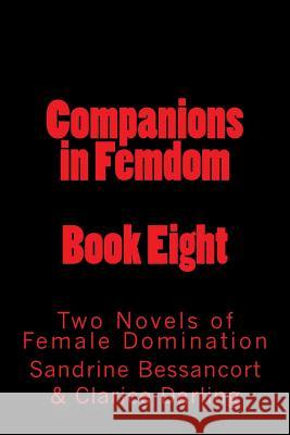 Companions in Femdom - Book Eight: Two Novels of Female Domination Stephen Glover Sandrine Bessancort Clarice Darling 9781499354928 Createspace