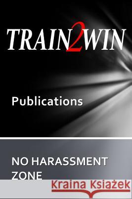 TRAIN2WIN Publications No Harassment Zone: A guide to developing Harassment and Sensitivity training Mindala, Thom 9781499355826