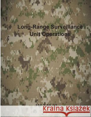 Long-Range Surveillance Unit Operations: FM 3-55.93 Department of the Army 9781499355888