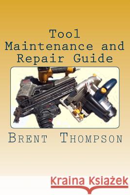 Tool Maintenance and Repair Guide MR Brent Thompson Mrs Kellie Gros 9781499356489 Createspace