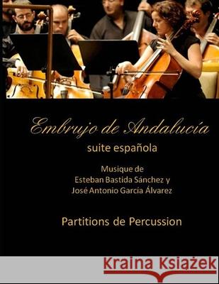 Embrujo de Andalucia - suite espanola - Partitions de percussion: Esteban Bastida Sanchez y Jose Antonio Garcia Alvarez Garcia Alvarez, Jose Antonio 9781499356595