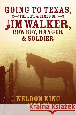 Going to Texas, The Life & Times of Jim Walker, Cowboy, Ranger & Soldier King, Ann 9781499357172 Createspace