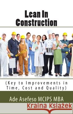 Lean In Construction: (Key to Improvements in Time, Cost and Quality) Asefeso McIps Mba, Ade 9781499357387