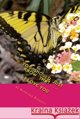 You Should Just Know That: I Love You Kathleen Puckett 9781499358834 Createspace