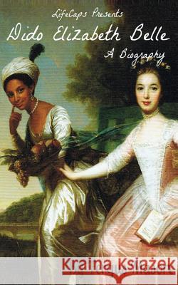 Dido Elizabeth Belle: A Biography Fergus Mason Lifecaps 9781499358964