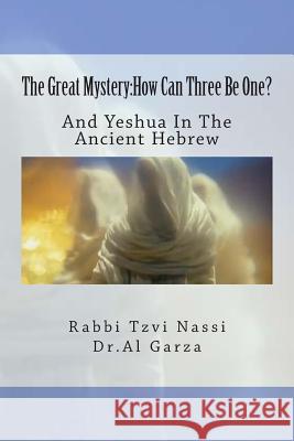 The Great Mystery: How Can Three Be One?: And Yeshua In The Ancient Hebrew Garza, Al 9781499359206