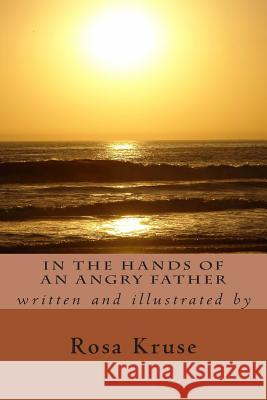 In the Hands of an Angry Father Mrs Rosa Garcia Kruse 9781499360219 Createspace