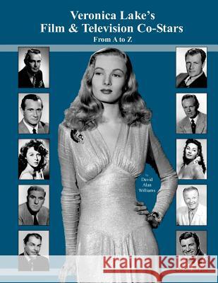 Veronica Lake's Film & Television Co-Stars From A to Z Williams, David Alan 9781499360455 Createspace