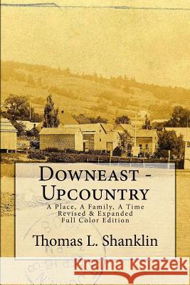 Downeast - Upcountry: A Place, A Family, A Time - Revised & Expanded Thomas L. Shanklin 9781499362336
