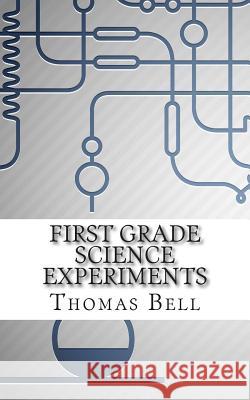 First Grade Science Experiments Thomas Bell 9781499362503