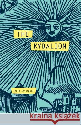 The Kybalion: A Study of The Hermetic Philosophy of Ancient Egypt and Greece Three Initiates 9781499362664 Createspace