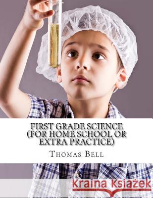 First Grade Science (For Home School or Extra Practice) Bell, Thomas 9781499362831