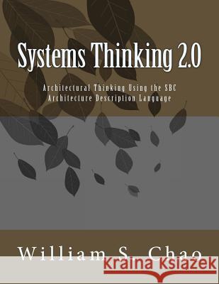 Systems Thinking 2.0: Architectural Thinking Using the SBC Architecture Description Language Dr William S. Chao 9781499363067 Createspace