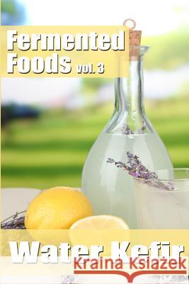 Fermented Foods vol. 3: Water Kefir Grande, Meghan 9781499363760 Createspace