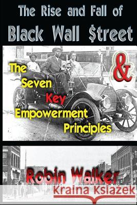 The Rise and Fall of Black Wall Street AND The Seven Key Empowerment Principles Walker, Robin 9781499363920