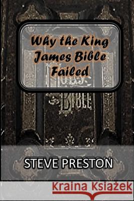 Why the King James Bible Failed Steve Preston 9781499364897 Createspace